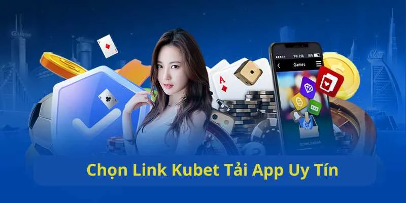 Chọn link website chính thống để tải app Kubet an toàn