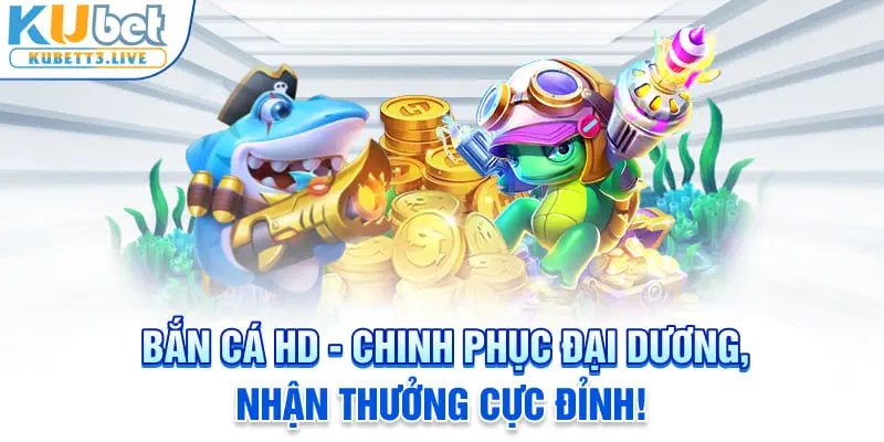 Bắn cá HD chinh phục đại dương nhận thưởng cực đỉnh