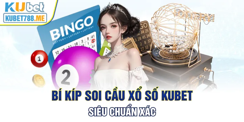 Bí kíp soi cầu xổ số Kubet siêu chuẩn xác