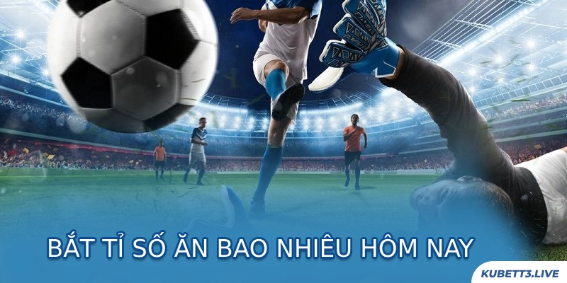 bắt tỉ số ăn bao nhiêu hôm nay