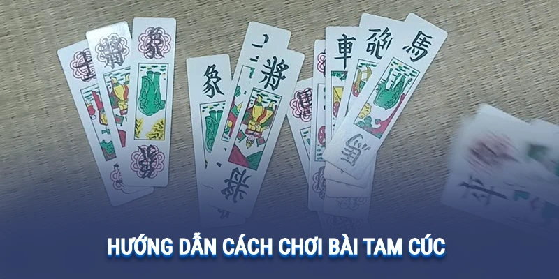 hướng dẫn cách chơi bài Tam Cúc